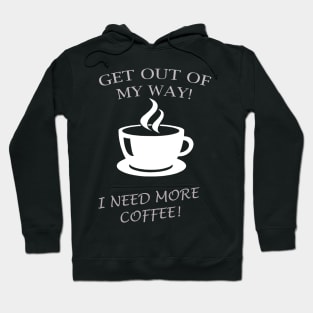 GET OUT OF MY WAY I NEED MORE COFFEE Hoodie